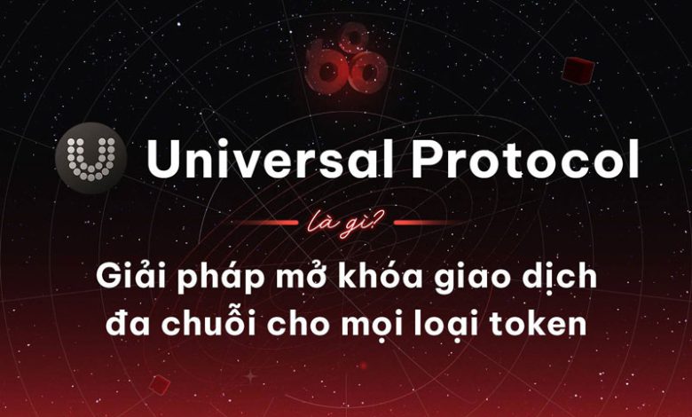 Universal Protocol Giải Pháp Giao Dịch Cross-Chain Mới Cho Tài Sản Blockchain